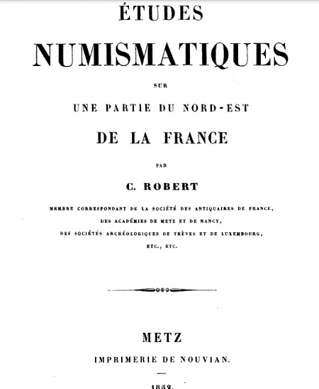 Robert P.-Ch. Études numismatiques sur une partie du Nord-Est de la France. Metz: Imprimerie de Nouvian, 1852.